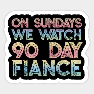 On Sundays We Watch 90 Day Fiance - 90 day fiancé fans Sticker